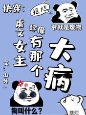 快穿:虐文女主好像有那個大病/沙雕語錄肩上扛,宿主她是擺爛王